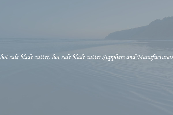 hot sale blade cutter, hot sale blade cutter Suppliers and Manufacturers