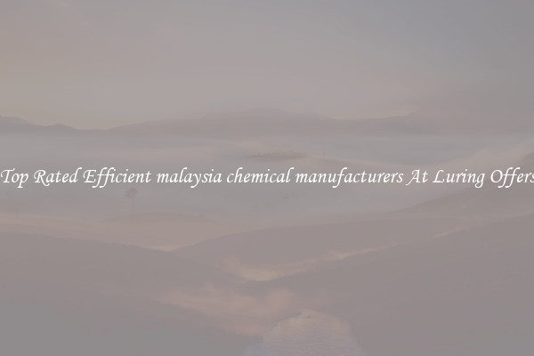Top Rated Efficient malaysia chemical manufacturers At Luring Offers