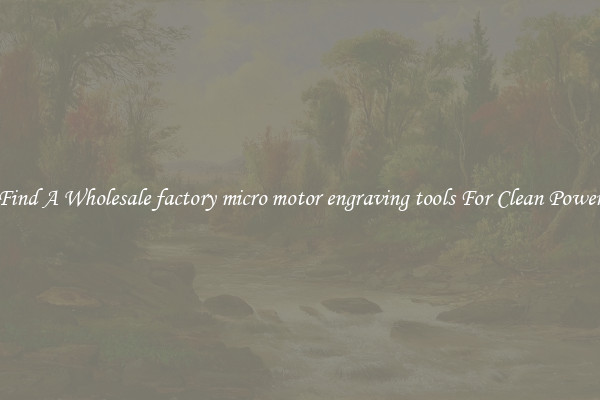 Find A Wholesale factory micro motor engraving tools For Clean Power