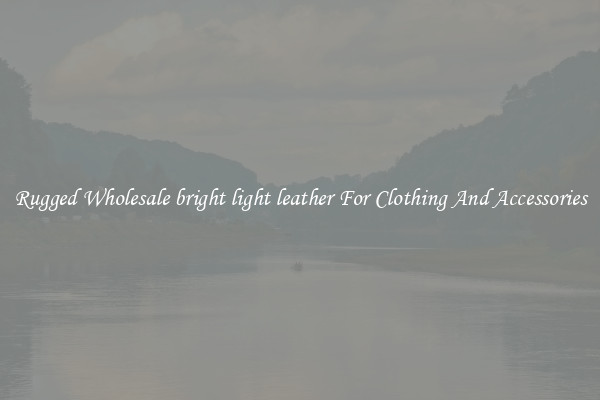 Rugged Wholesale bright light leather For Clothing And Accessories