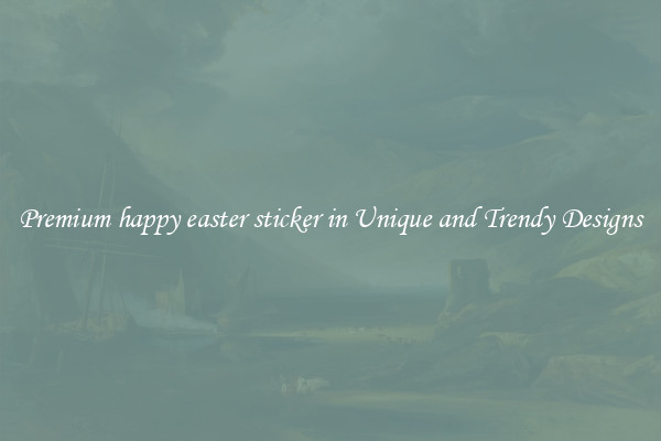 Premium happy easter sticker in Unique and Trendy Designs