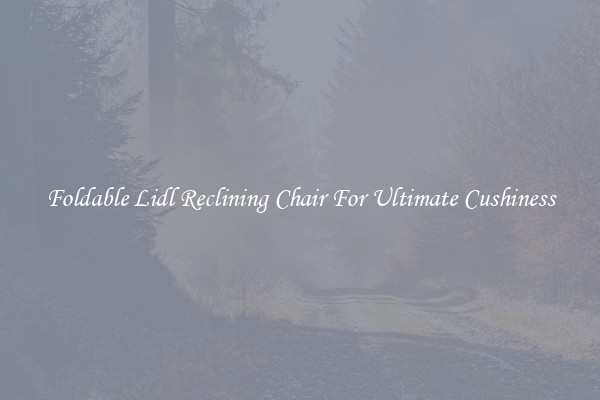 Foldable Lidl Reclining Chair For Ultimate Cushiness
