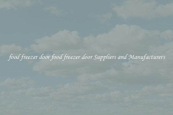 food freezer door food freezer door Suppliers and Manufacturers